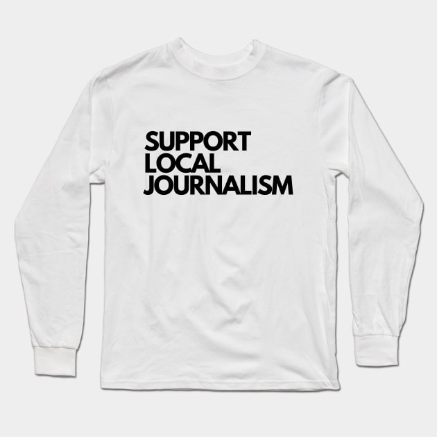 Support Local Journalism v2 Long Sleeve T-Shirt by The Journalist